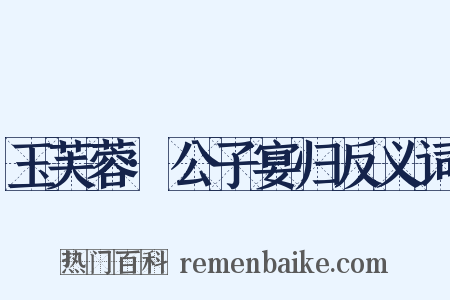 玉芙蓉·公子宴归反义词是什么意思的图片